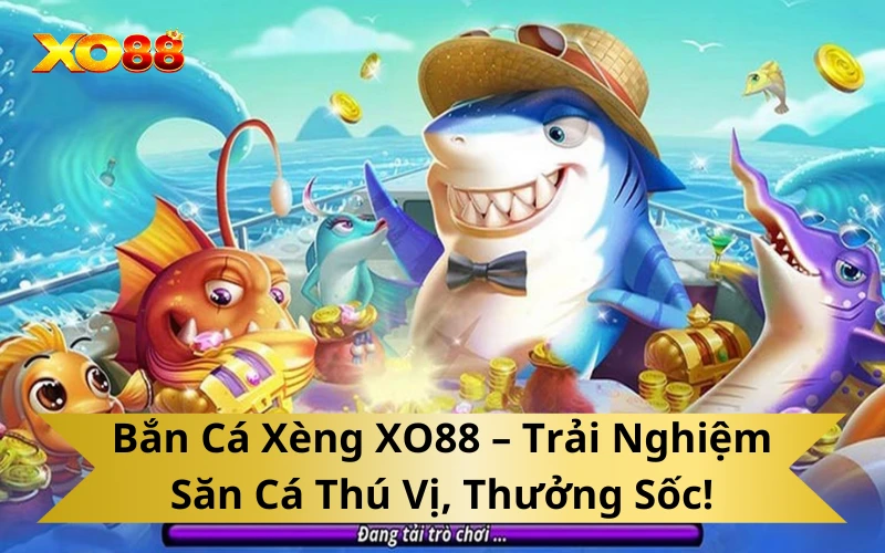 Bắn Cá Xèng XO88 – Trải Nghiệm Săn Cá Thú Vị, Thưởng Sốc!