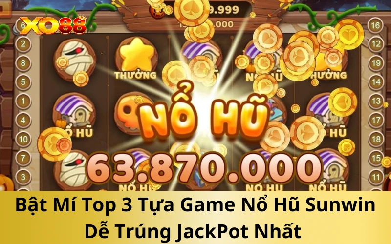 Bật Mí Top 3 Tựa Game Nổ Hũ Sunwin Dễ Trúng JackPot Nhất