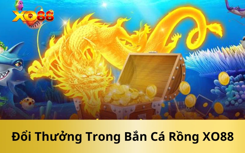 Đổi Thưởng Trong Bắn Cá Rồng XO88