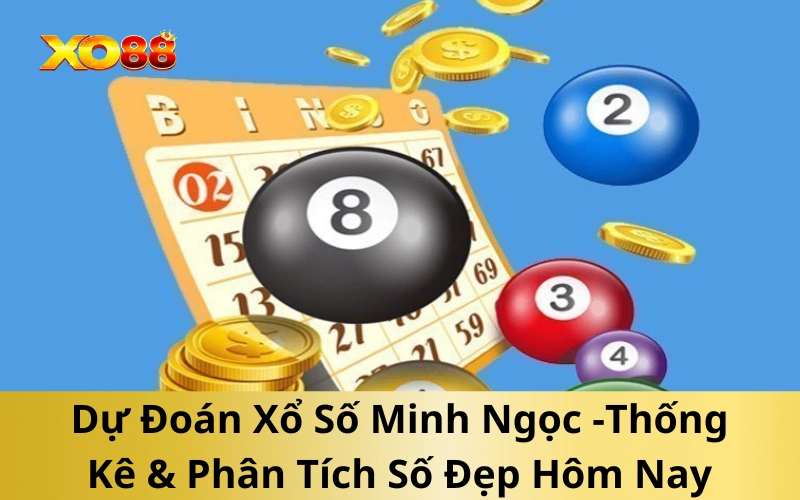 Dự Đoán Xổ Số Minh Ngọc -Thống Kê & Phân Tích Số Đẹp Hôm Nay
