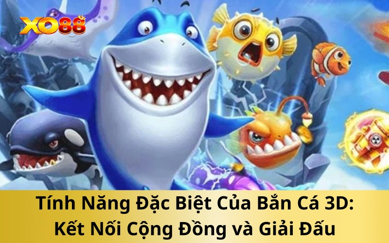 Tính Năng Đặc Biệt Của Bắn Cá 3D : Kết Nối Cộng Đồng và Giải Đấu