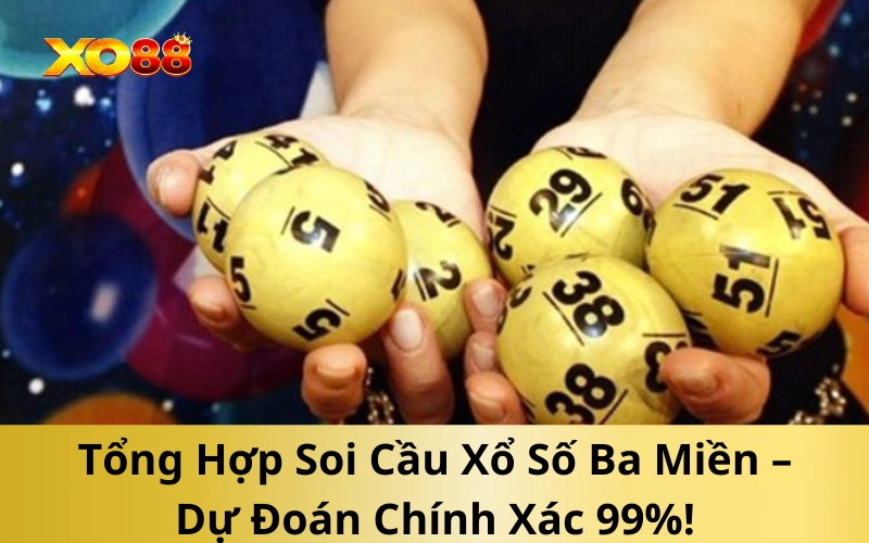 Tổng Hợp Soi Cầu Xổ Số Ba Miền – Dự Đoán Chính Xác 99%!