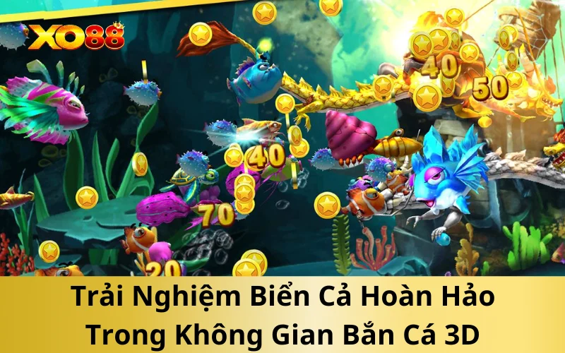 Trải Nghiệm Biển Cả Hoàn Hảo Trong Không Gian Bắn Cá 3D