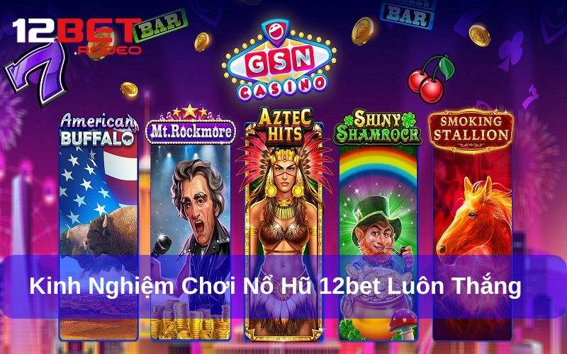 Bí quyết tăng cơ hội thắng lớn khi chơi Nổ Hũ 12bet